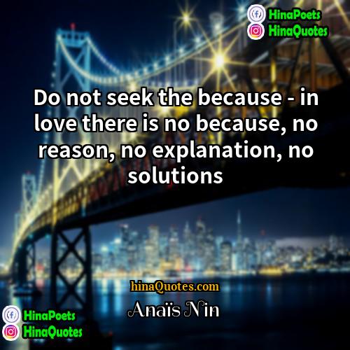 Anaïs Nin Quotes | Do not seek the because - in
